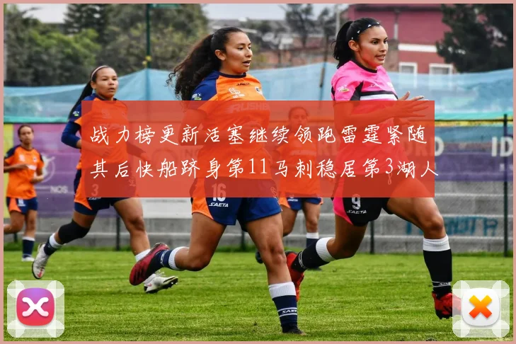 战力榜更新活塞继续领跑雷霆紧随其后快船跻身第11马刺稳居第3湖人排名第13