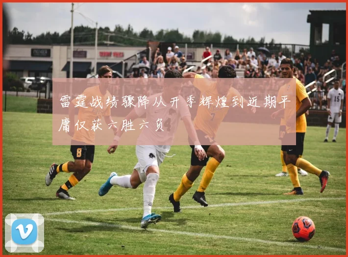 雷霆战绩骤降从开季辉煌到近期平庸仅获六胜六负